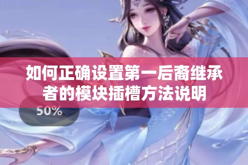 如何正确设置第一后裔继承者的模块插槽方法说明