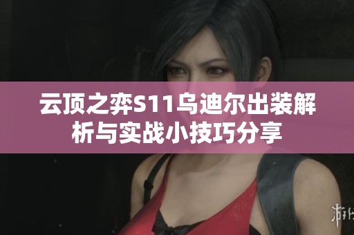 云顶之弈S11乌迪尔出装解析与实战小技巧分享