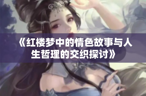 《红楼梦中的情色故事与人生哲理的交织探讨》