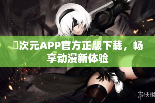 囧次元APP官方正版下载，畅享动漫新体验