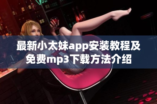 最新小太妹app安装教程及免费mp3下载方法介绍