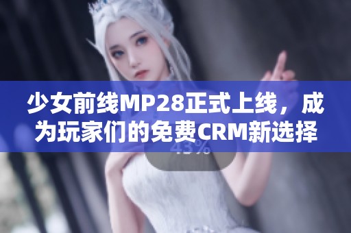 少女前线MP28正式上线，成为玩家们的免费CRM新选择！