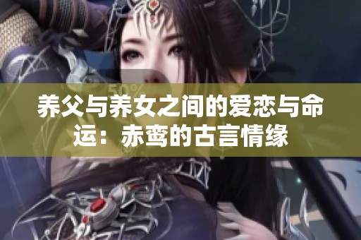 养父与养女之间的爱恋与命运：赤鸾的古言情缘