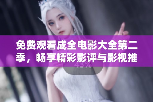 免费观看成全电影大全第二季，畅享精彩影评与影视推荐