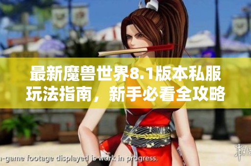 最新魔兽世界8.1版本私服玩法指南，新手必看全攻略