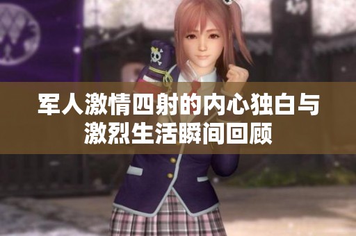 军人激情四射的内心独白与激烈生活瞬间回顾