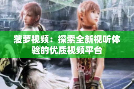 菠萝视频：探索全新视听体验的优质视频平台