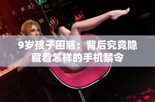9岁孩子困惑：背后究竟隐藏着怎样的手机禁令