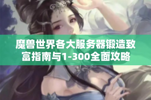 魔兽世界各大服务器锻造致富指南与1-300全面攻略