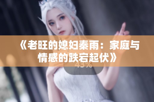 《老旺的媳妇秦雨：家庭与情感的跌宕起伏》