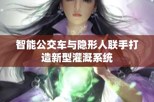 智能公交车与隐形人联手打造新型灌溉系统