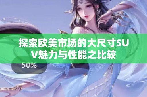 探索欧美市场的大尺寸SUV魅力与性能之比较