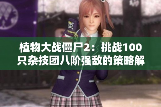 植物大战僵尸2：挑战100只杂技团八阶强敌的策略解析