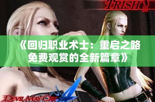 《回归职业术士：重启之路免费观赏的全新篇章》