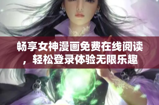 畅享女神漫画免费在线阅读，轻松登录体验无限乐趣