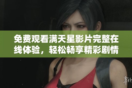 免费观看满天星影片完整在线体验，轻松畅享精彩剧情