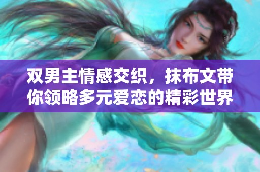 双男主情感交织，抹布文带你领略多元爱恋的精彩世界