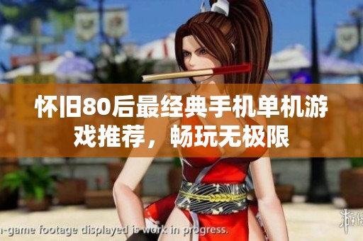 怀旧80后最经典手机单机游戏推荐，畅玩无极限
