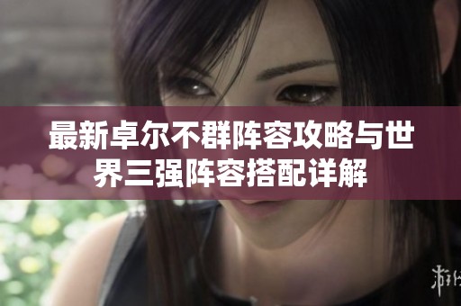 最新卓尔不群阵容攻略与世界三强阵容搭配详解