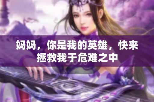 妈妈，你是我的英雄，快来拯救我于危难之中