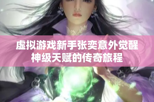 虚拟游戏新手张奕意外觉醒神级天赋的传奇旅程