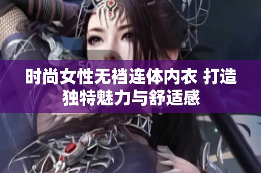 时尚女性无裆连体内衣 打造独特魅力与舒适感