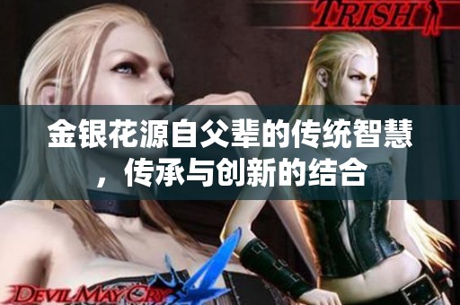 金银花源自父辈的传统智慧，传承与创新的结合
