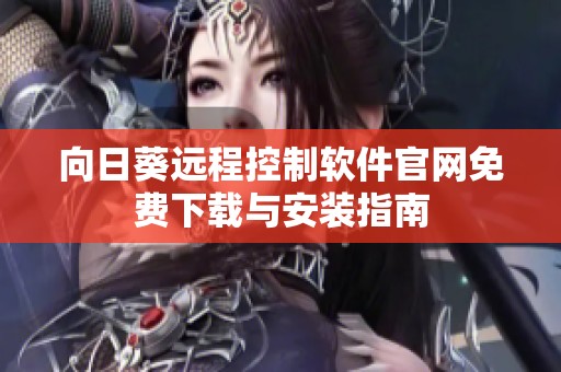 向日葵远程控制软件官网免费下载与安装指南