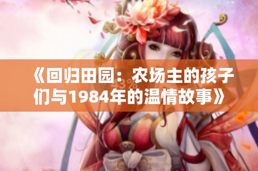 《回归田园：农场主的孩子们与1984年的温情故事》