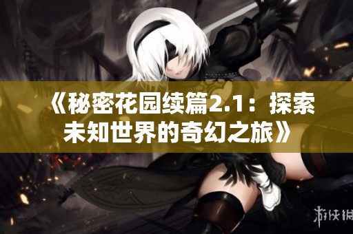 《秘密花园续篇2.1：探索未知世界的奇幻之旅》