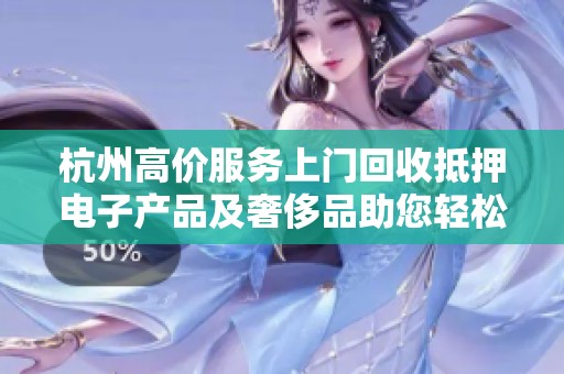 杭州高价服务上门回收抵押电子产品及奢侈品助您轻松变现