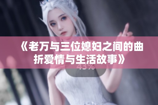 《老万与三位媳妇之间的曲折爱情与生活故事》