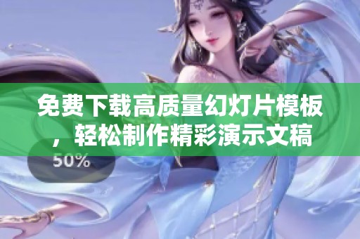 免费下载高质量幻灯片模板，轻松制作精彩演示文稿
