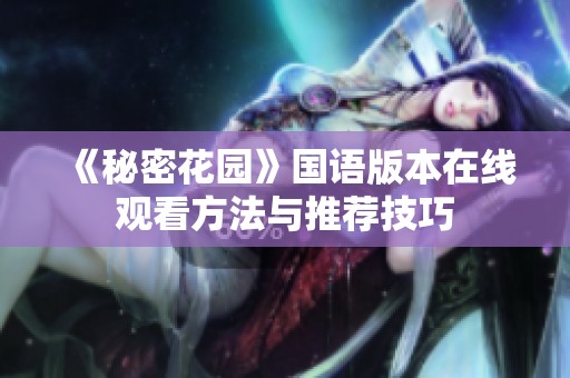 《秘密花园》国语版本在线观看方法与推荐技巧