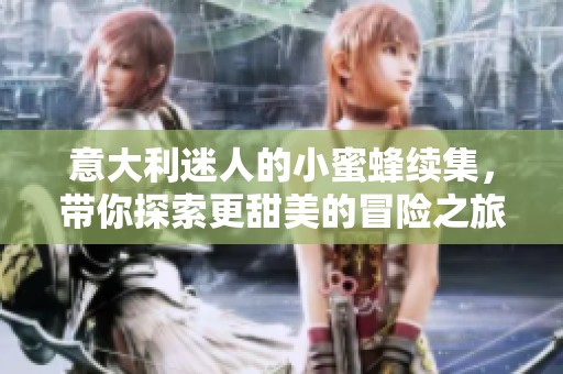 意大利迷人的小蜜蜂续集，带你探索更甜美的冒险之旅