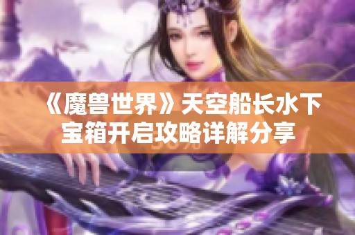 《魔兽世界》天空船长水下宝箱开启攻略详解分享