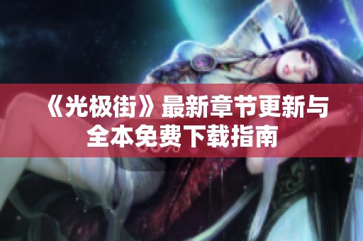 《光极街》最新章节更新与全本免费下载指南