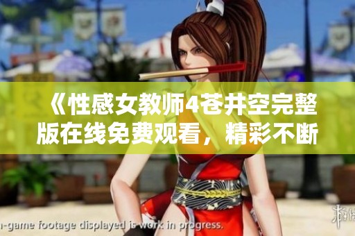 《性感女教师4苍井空完整版在线免费观看，精彩不断看不停》