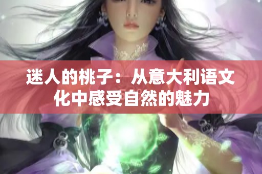 迷人的桃子：从意大利语文化中感受自然的魅力