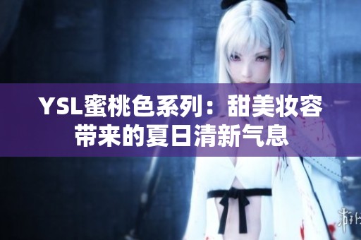 YSL蜜桃色系列：甜美妆容带来的夏日清新气息
