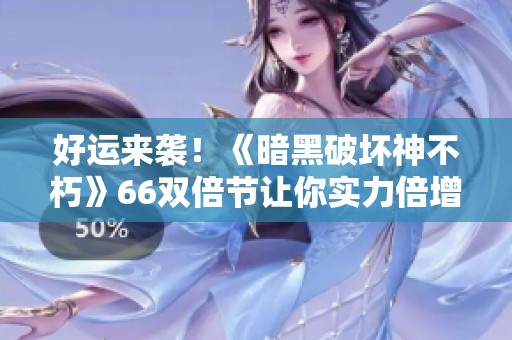 好运来袭！《暗黑破坏神不朽》66双倍节让你实力倍增