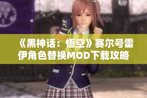 《黑神话：悟空》赛尔号雷伊角色替换MOD下载攻略