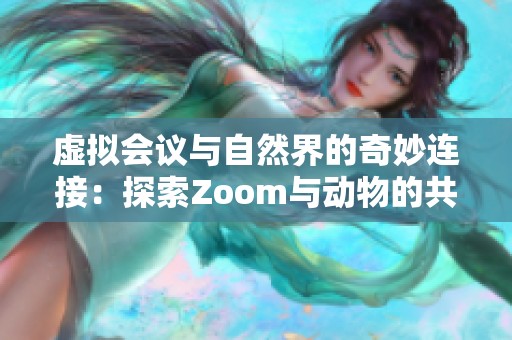 虚拟会议与自然界的奇妙连接：探索Zoom与动物的共同点