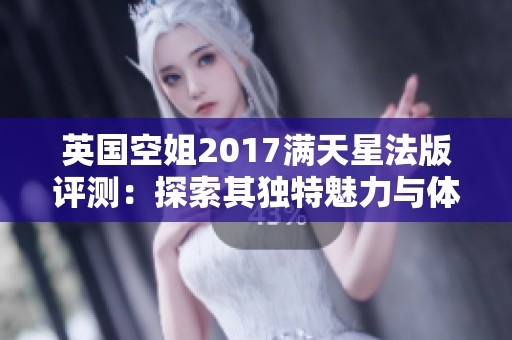 英国空姐2017满天星法版评测：探索其独特魅力与体验分析