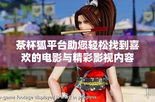 茶杯狐平台助您轻松找到喜欢的电影与精彩影视内容