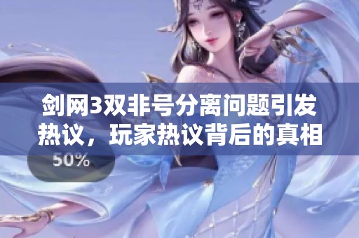 剑网3双非号分离问题引发热议，玩家热议背后的真相揭秘