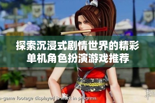 探索沉浸式剧情世界的精彩单机角色扮演游戏推荐