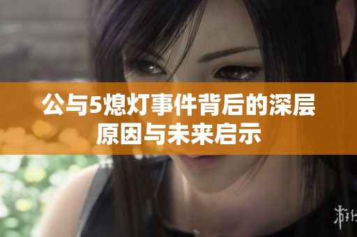 公与5熄灯事件背后的深层原因与未来启示