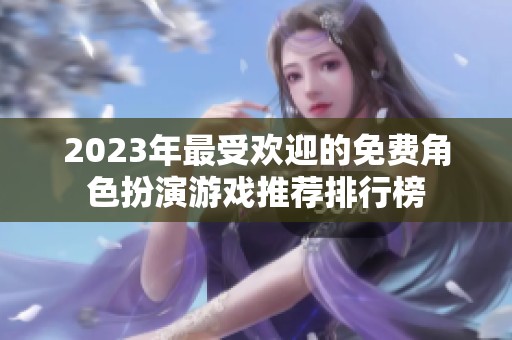2023年最受欢迎的免费角色扮演游戏推荐排行榜