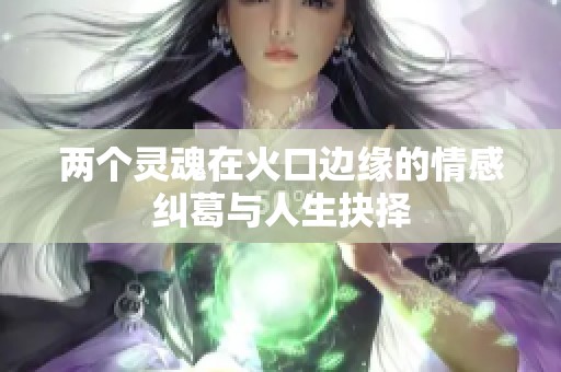 两个灵魂在火口边缘的情感纠葛与人生抉择
